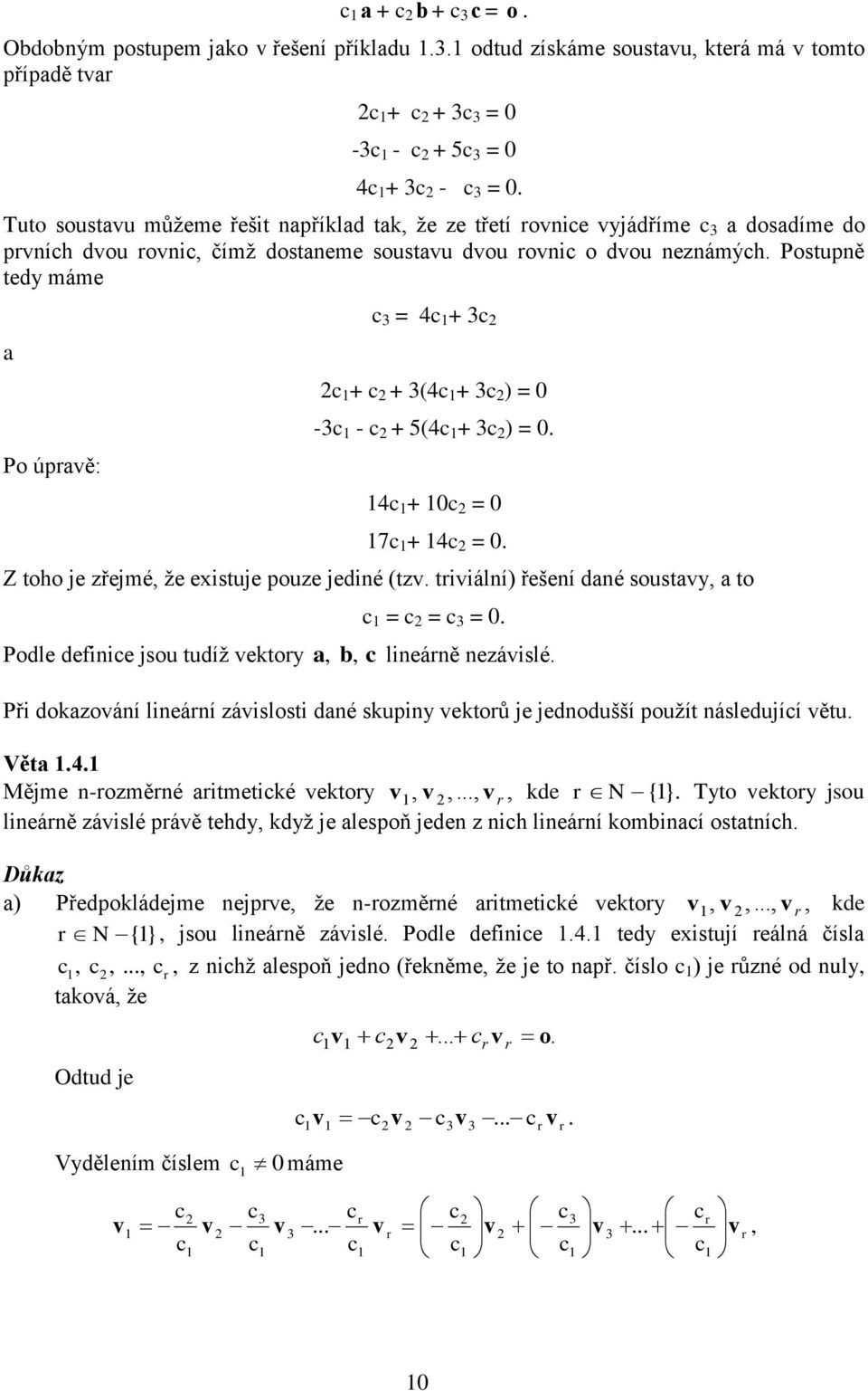 eistuje pouze jedié (tzv triviálí) řešeí dé soustv to Podle defiice jsou tudíž vektor b c = c = c = c lieárě ezávislé Při dokzováí lieárí závislosti dé skupi vektorů je jedodušší použít ásledující