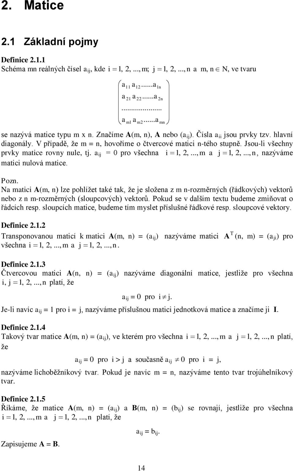 (sloupcových) vektorů Pokud se v dlším tetu budeme zmiňovt o řádcích resp sloupcích mtice budeme tím mslet příslušé řádkové resp sloupcové vektor m Defiice rspoovou mticí k mtici A(m ) = ( ij ) všech