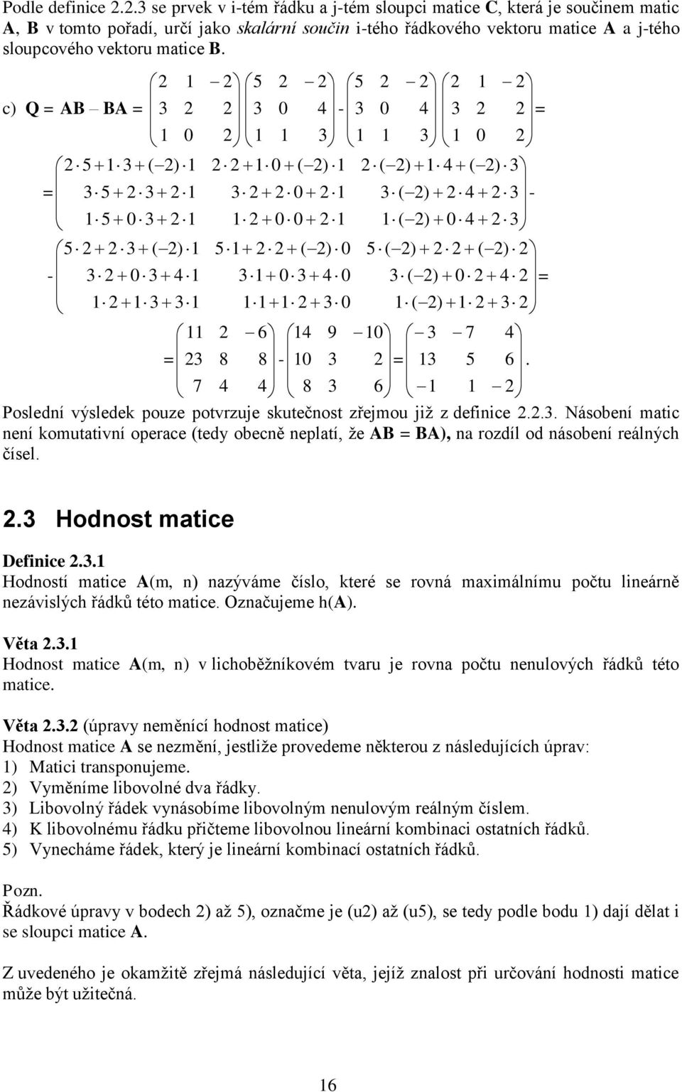 BA) rozdíl od ásobeí reálých čísel Hodost mtice Defiice Hodostí mtice A(m ) zýváme číslo které se rová mimálímu počtu lieárě ezávislých řádků této mtice Ozčujeme h(a) Vět Hodost mtice A(m ) v