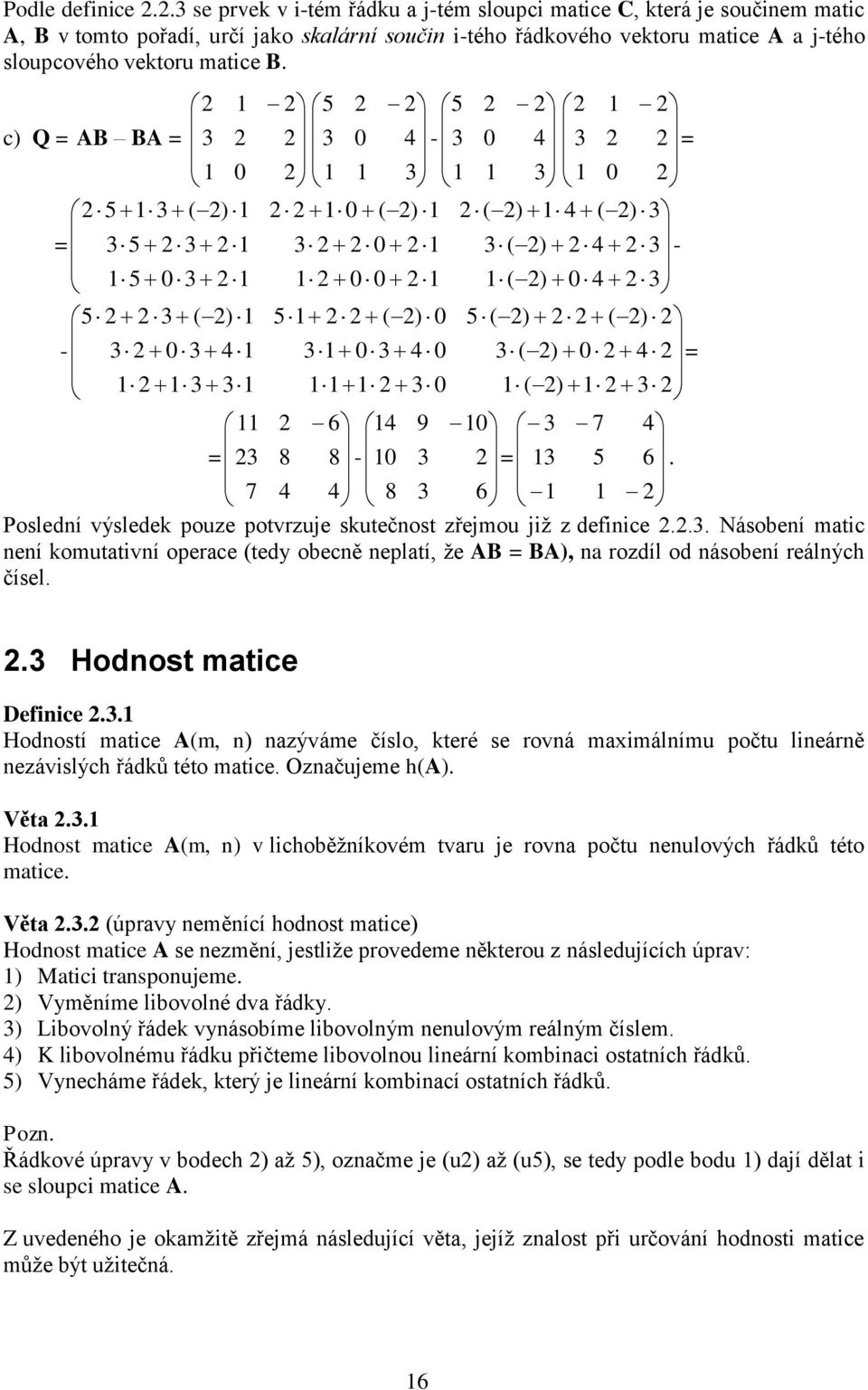 BA) rozdíl od ásobeí reálých čísel Hodost mtice Defiice Hodostí mtice A(m ) zýváme číslo které se rová mimálímu počtu lieárě ezávislých řádků této mtice Ozčujeme h(a) Vět Hodost mtice A(m ) v