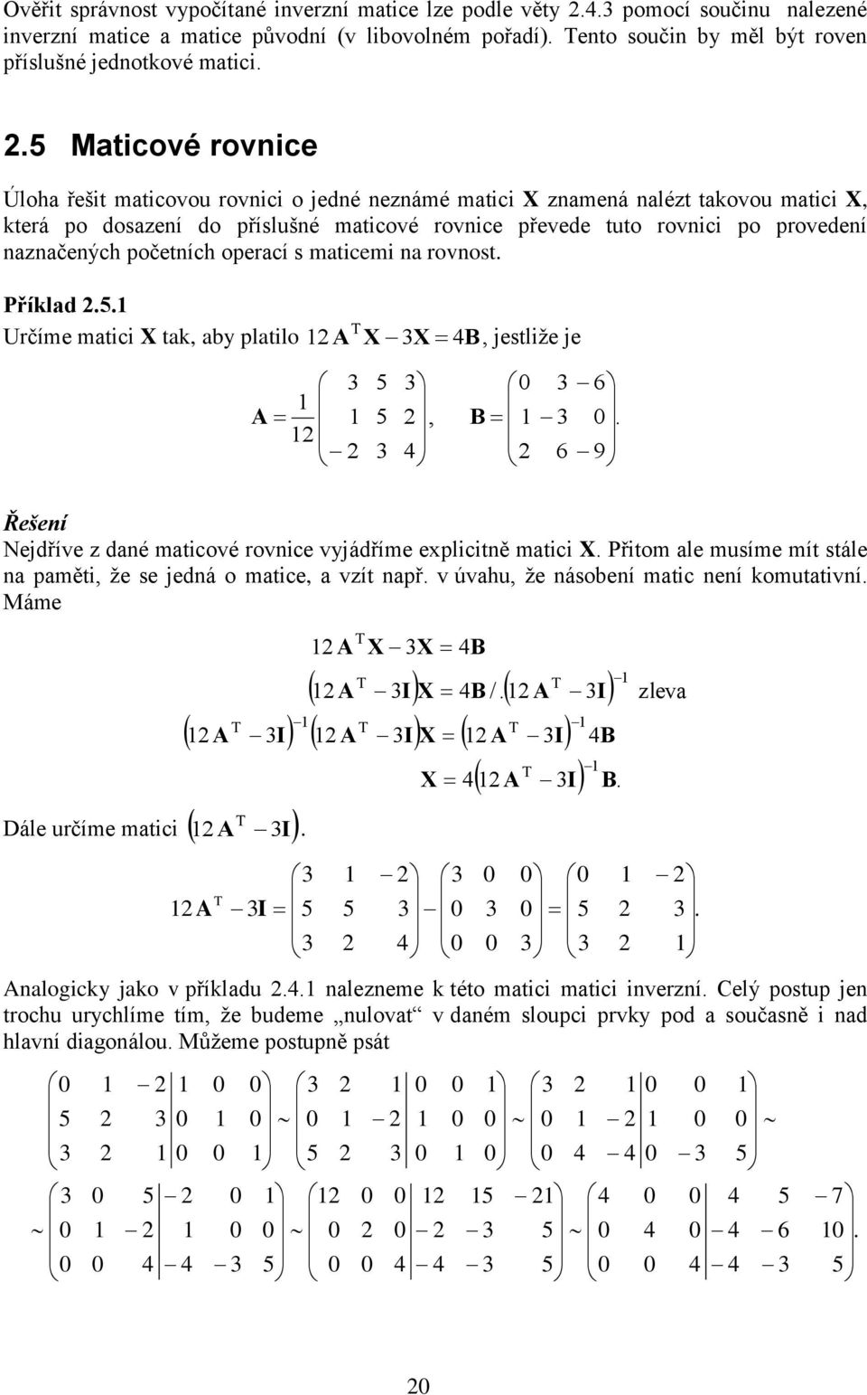 tk b pltilo B X X A jestliže je 9 A B Řešeí Nejdříve z dé mticové rovice vjádříme eplicitě mtici X Přitom le musíme mít stále pměti že se jedá o mtice vzít př v úvhu že ásobeí mtic eí komuttiví Máme