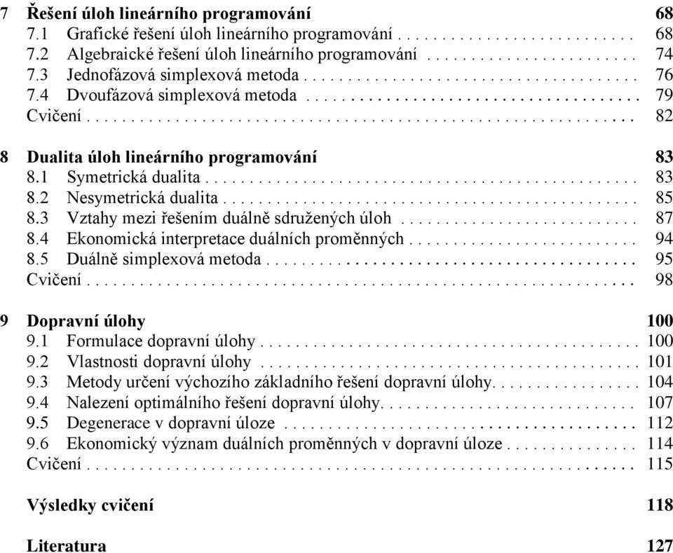 iterpretce duálích proměých 9 8 Duálě simpleová metod 9 Cvičeí 98 9 Doprví úloh 9 Formulce doprví úloh 9 Vlstosti doprví úloh 9 Metod určeí výchozího zákldího