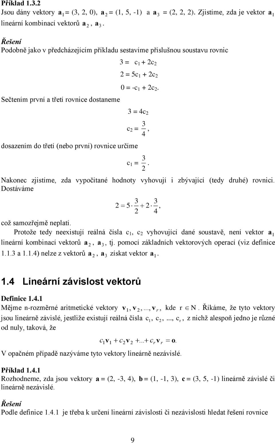 reálá čísl c c vhovující dé soustvě eí vektor lieárí kombicí vektorů tj pomocí zákldích vektorových opercí (viz defiice ) elze z vektorů získt vektor Lieárí závislost vektorů Defiice Mějme -rozměré