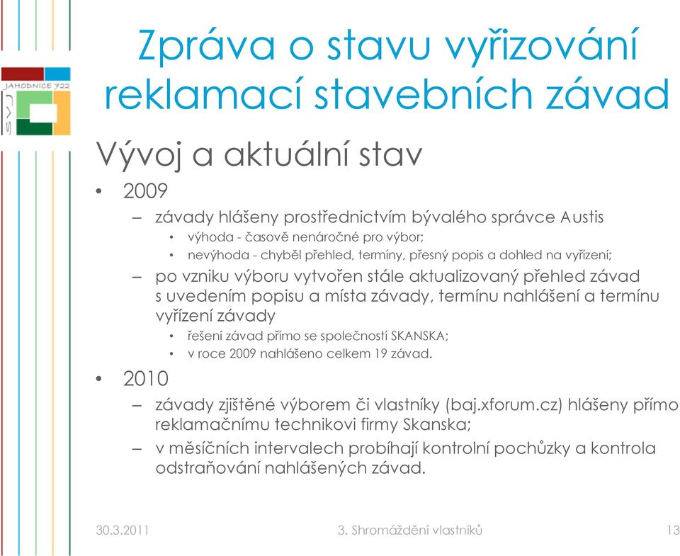 nahlášení a termínu vyřízení í závady 2010 řešení závad přímo se společností SKANSKA; v roce 2009 nahlášeno celkem 19 závad. závady zjištěné výborem či vlastníky (baj.xforum.