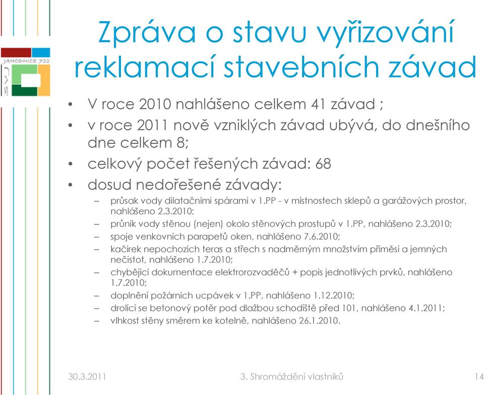 6.2010; kačírek nepochozích teras a střech s nadměrným množstvím příměsí a jemných nečistot, nahlášeno 1.7.2010; chybějící dokumentace elektrorozvaděčů + popis jednotlivých prvků, nahlášeno 1.7.2010; doplnění požárních ucpávek v 1.