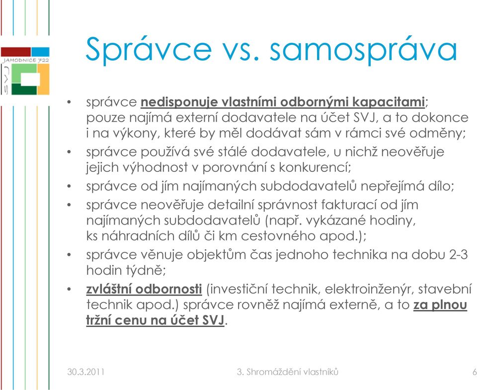 správce používá své stálé dodavatele, u nichž neověřuje jejich j výhodnost v porovnání s konkurencí; správce od jím najímaných subdodavatelů nepřejímá dílo; správce neověřuje detailní