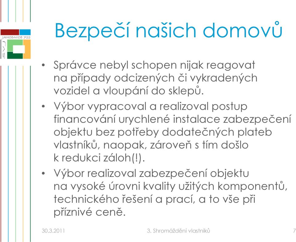 Výbor vypracoval a realizoval postup financování urychlené instalace zabezpečení objektu bez potřeby dodatečných plateb