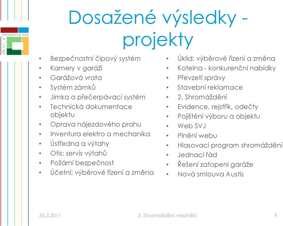 Úklid: výběrové řízení a změna Kotelna - konkurenční nabídky Převzetí správy Stavební reklamace 2.
