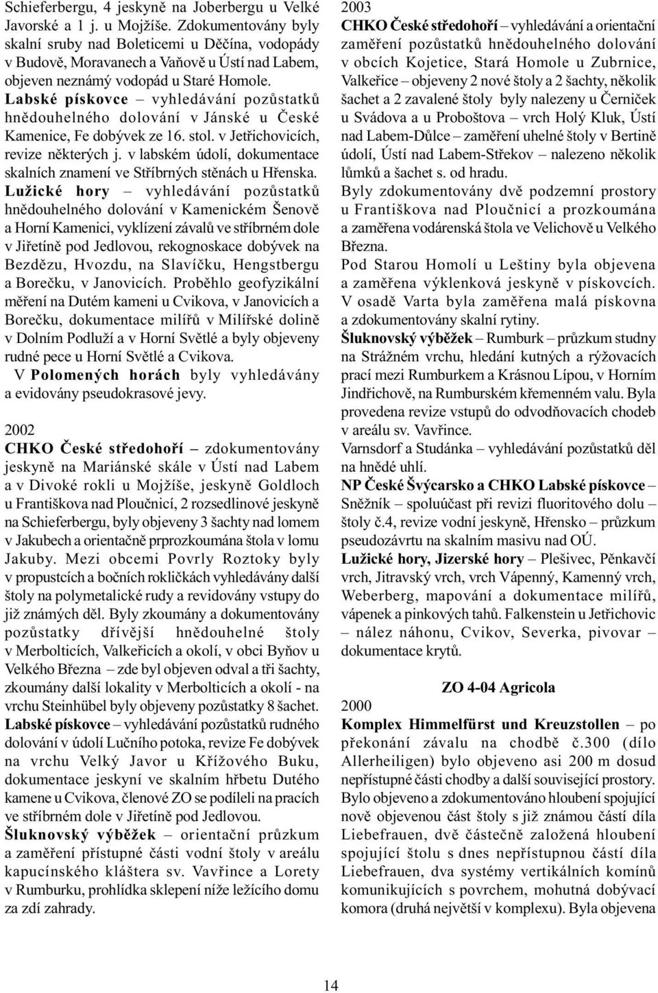 Labské pískovce vyhledávání pozùstatkù hnìdouhelného dolování v Jánské u Èeské Kamenice, Fe dobývek ze 16. stol. v Jetøichovicích, revize nìkterých j.