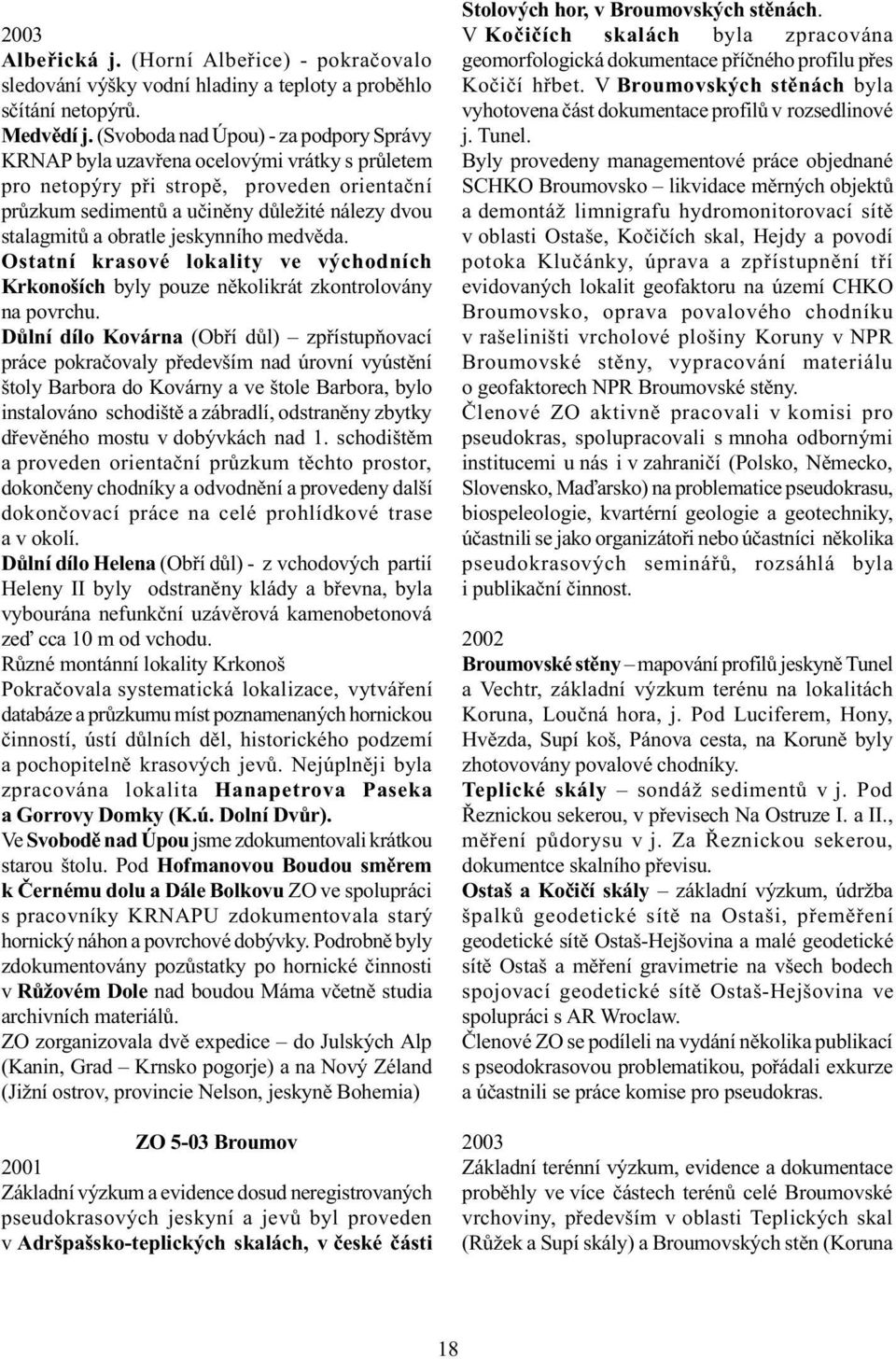 obratle jeskynního medvìda. Ostatní krasové lokality ve východních Krkonoších byly pouze nìkolikrát zkontrolovány na povrchu.