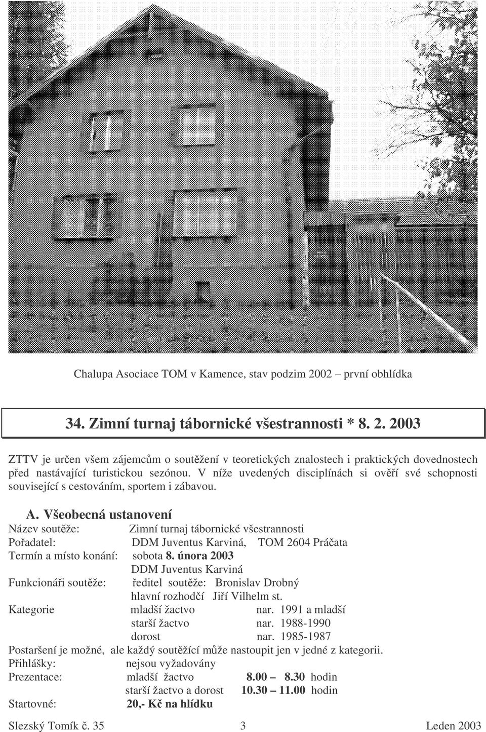 Všeobecná ustanovení Název soutže: Zimní turnaj tábornické všestrannosti Poadatel: DDM Juventus Karviná, TOM 2604 Práata Termín a místo konání: sobota 8.