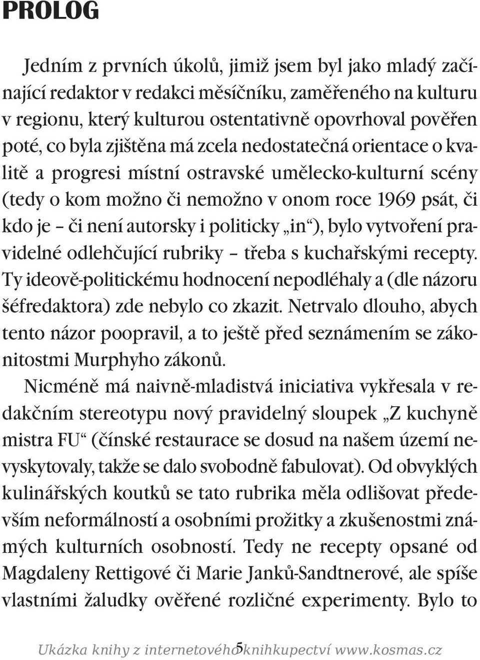 bylo vytvoøení pravidelné odlehčující rubriky tøeba s kuchaøskými recepty. Ty ideovì-politickému hodnocení nepodléhaly a (dle názoru šéfredaktora) zde nebylo co zkazit.