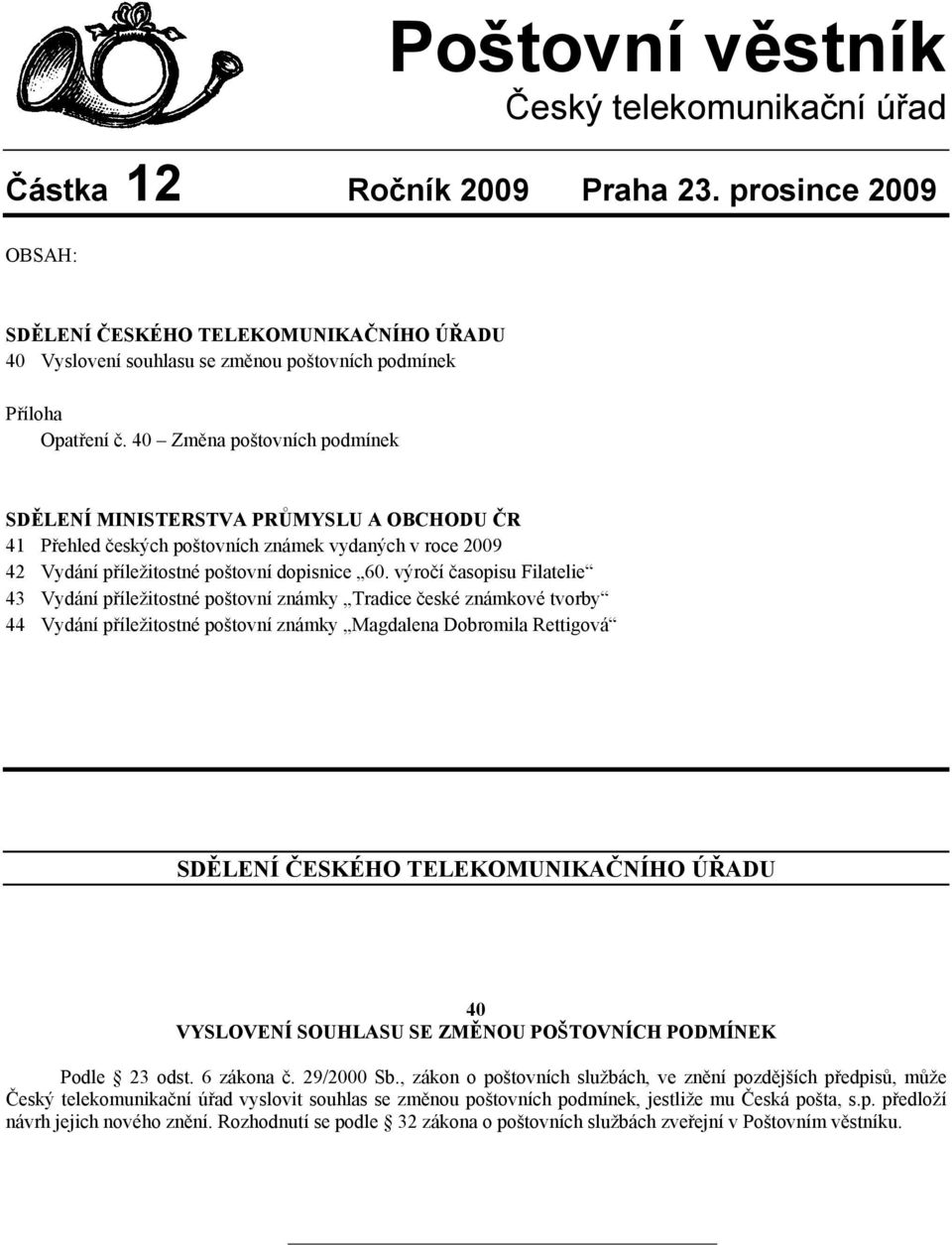 40 Změna poštovních podmínek SDĚLENÍ MINISTERSTVA PRŮMYSLU A OBCHODU ČR 41 Přehled českých poštovních známek vydaných v roce 2009 42 Vydání příležitostné poštovní dopisnice 60.