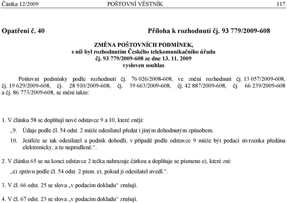 39 663/2009-608, čj. 42 887/2009-608, čj. 66 239/2009-608 a čj. 86 773/2009-608, se mění takto: 1. V článku 58 se doplňují nové odstavce 9 a 10, které znějí: 9. Údaje podle čl. 54 odst.