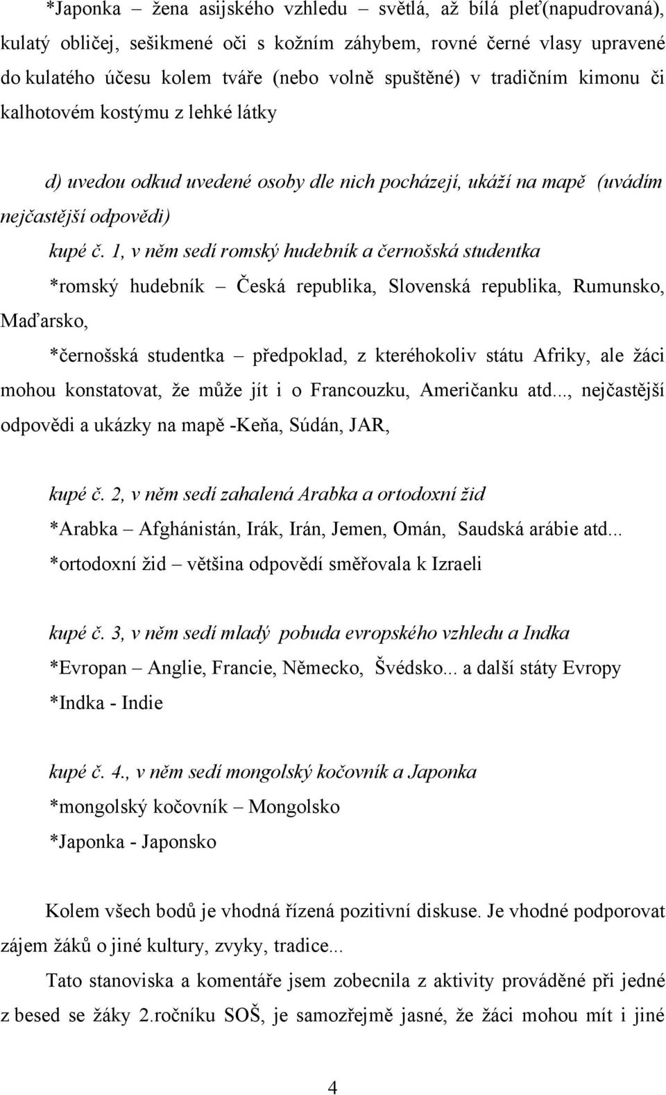 republika, Rumunsko, Maďarsko, *černošská studentka předpoklad, z kteréhokoliv státu Afriky, ale žáci mohou konstatovat, že může jít i o Francouzku, Američanku atd.