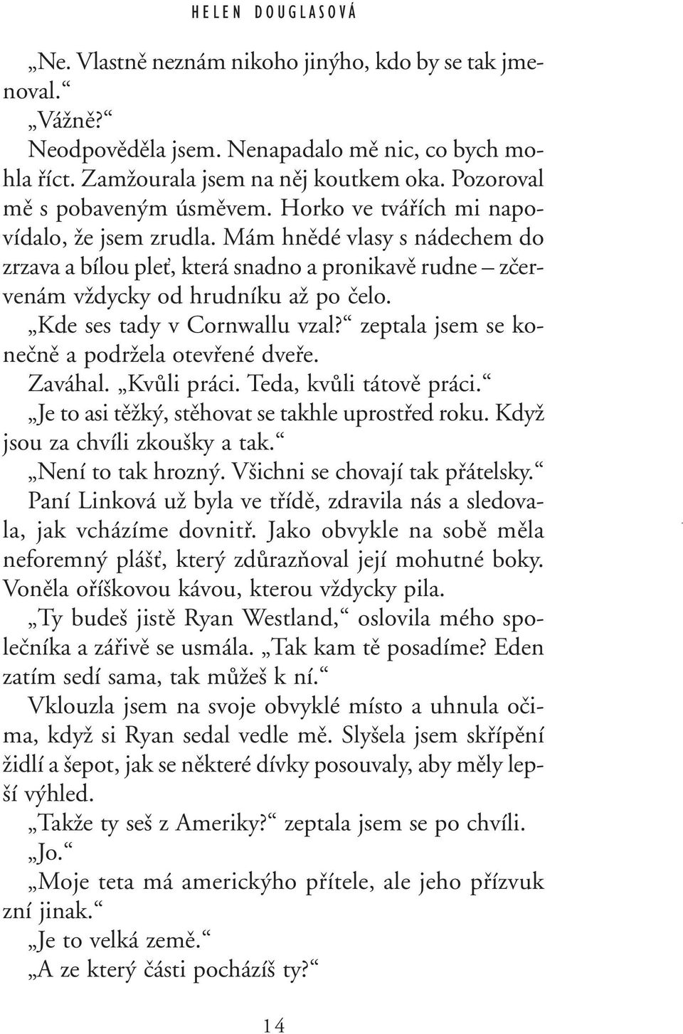 Mám hnûdé vlasy s nádechem do zrzava a bílou pleè, která snadno a pronikavû rudne zãervenám vïdycky od hrudníku aï po ãelo. Kde ses tady v Cornwallu vzal?