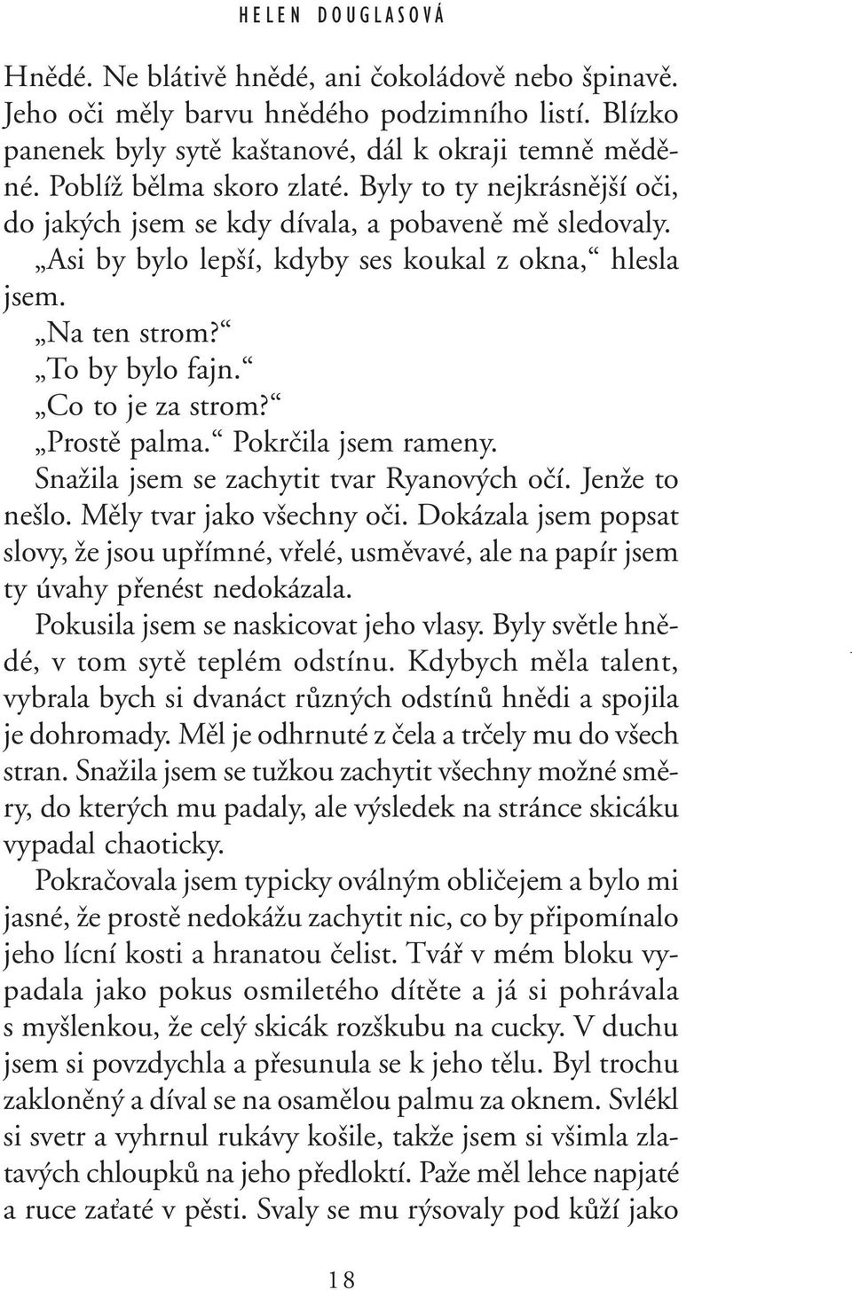 Co to je za strom? Prostû palma. Pokrãila jsem rameny. SnaÏila jsem se zachytit tvar Ryanov ch oãí. JenÏe to ne lo. Mûly tvar jako v echny oãi.