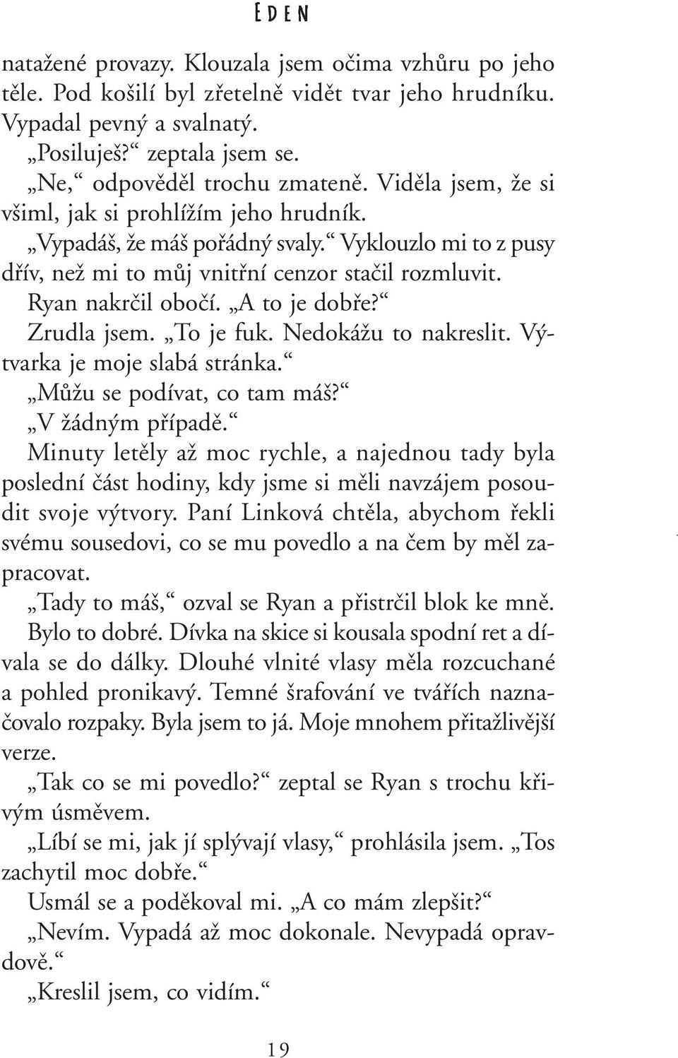 Zrudla jsem. To je fuk. NedokáÏu to nakreslit. V tvarka je moje slabá stránka. MÛÏu se podívat, co tam má? V Ïádn m pfiípadû.