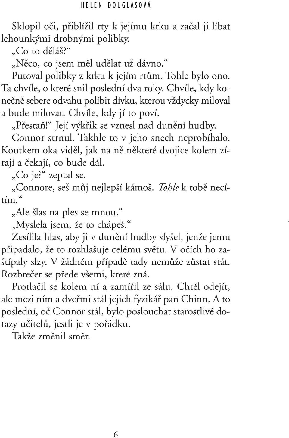 Chvíle, kdy jí to poví. PfiestaÀ! Její v kfiik se vznesl nad dunûní hudby. Connor strnul. Takhle to v jeho snech neprobíhalo.