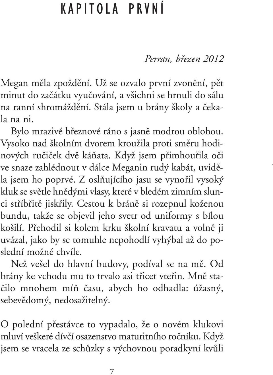 KdyÏ jsem pfiimhoufiila oãi ve snaze zahlédnout v dálce Meganin rud kabát, uvidûla jsem ho poprvé.