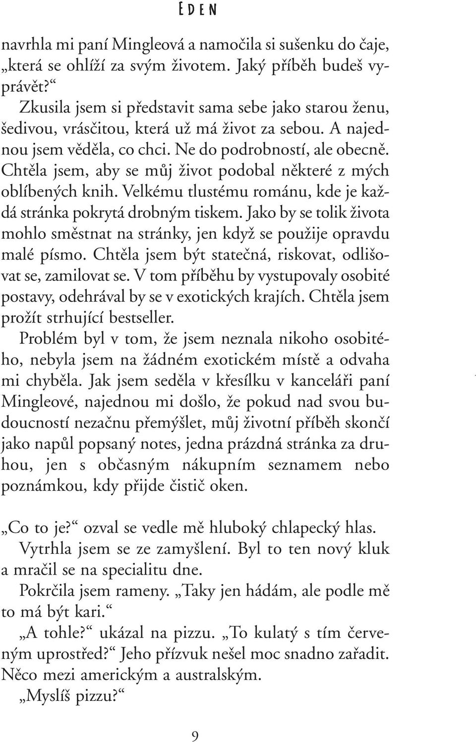 Chtûla jsem, aby se mûj Ïivot podobal nûkteré z m ch oblíben ch knih. Velkému tlustému románu, kde je kaïdá stránka pokrytá drobn m tiskem.