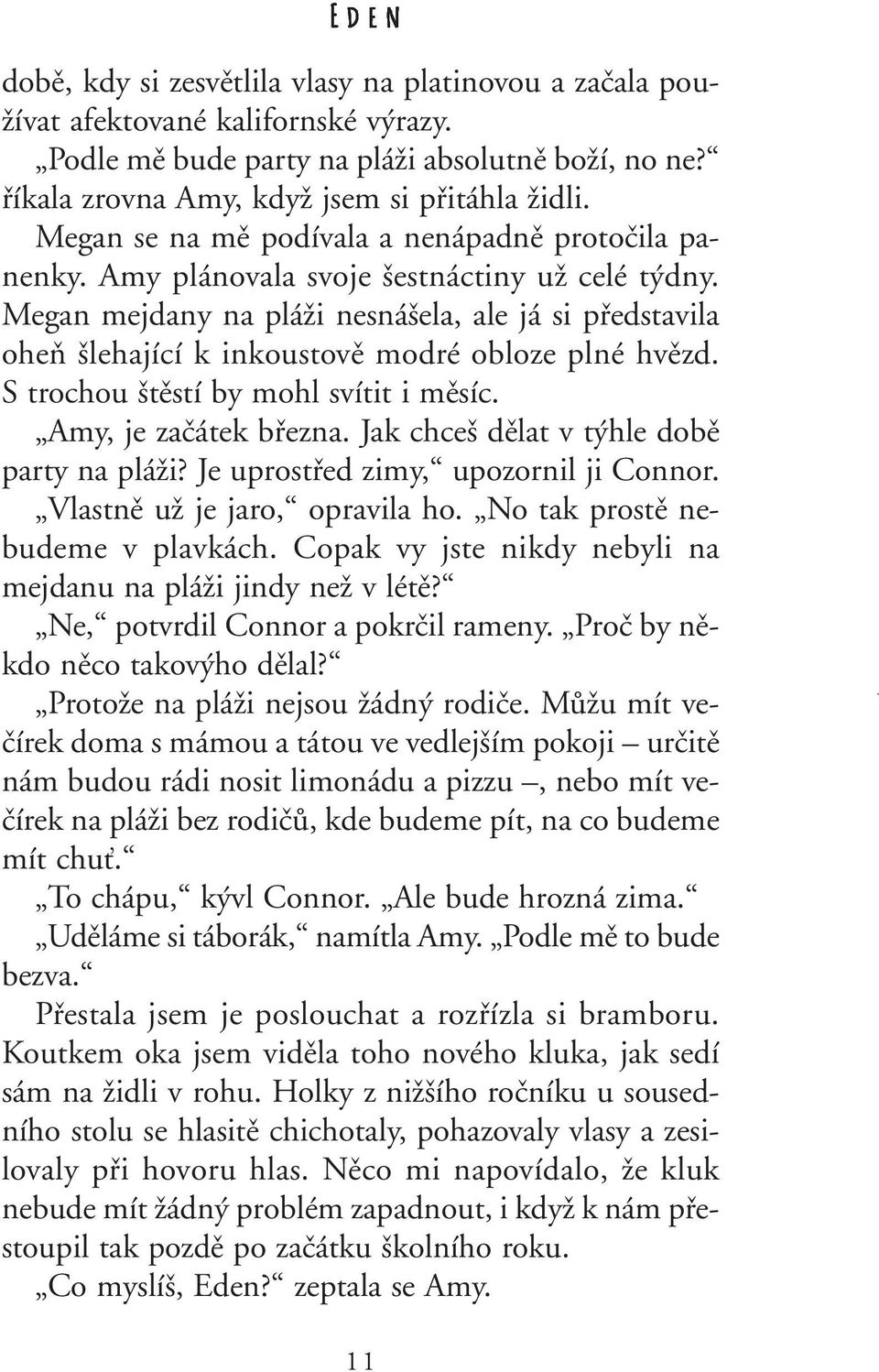 Megan mejdany na pláïi nesná ela, ale já si pfiedstavila oheà lehající k inkoustovû modré obloze plné hvûzd. S trochou tûstí by mohl svítit i mûsíc. Amy, je zaãátek bfiezna.