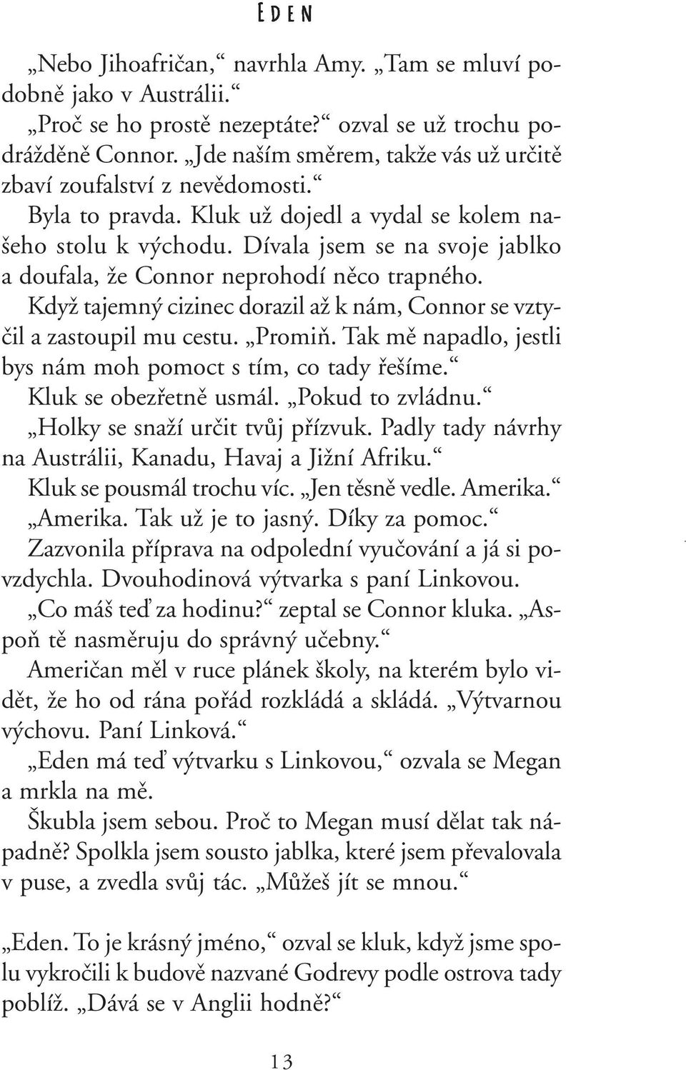 Dívala jsem se na svoje jablko a doufala, Ïe Connor neprohodí nûco trapného. KdyÏ tajemn cizinec dorazil aï k nám, Connor se vztyãil a zastoupil mu cestu. PromiÀ.
