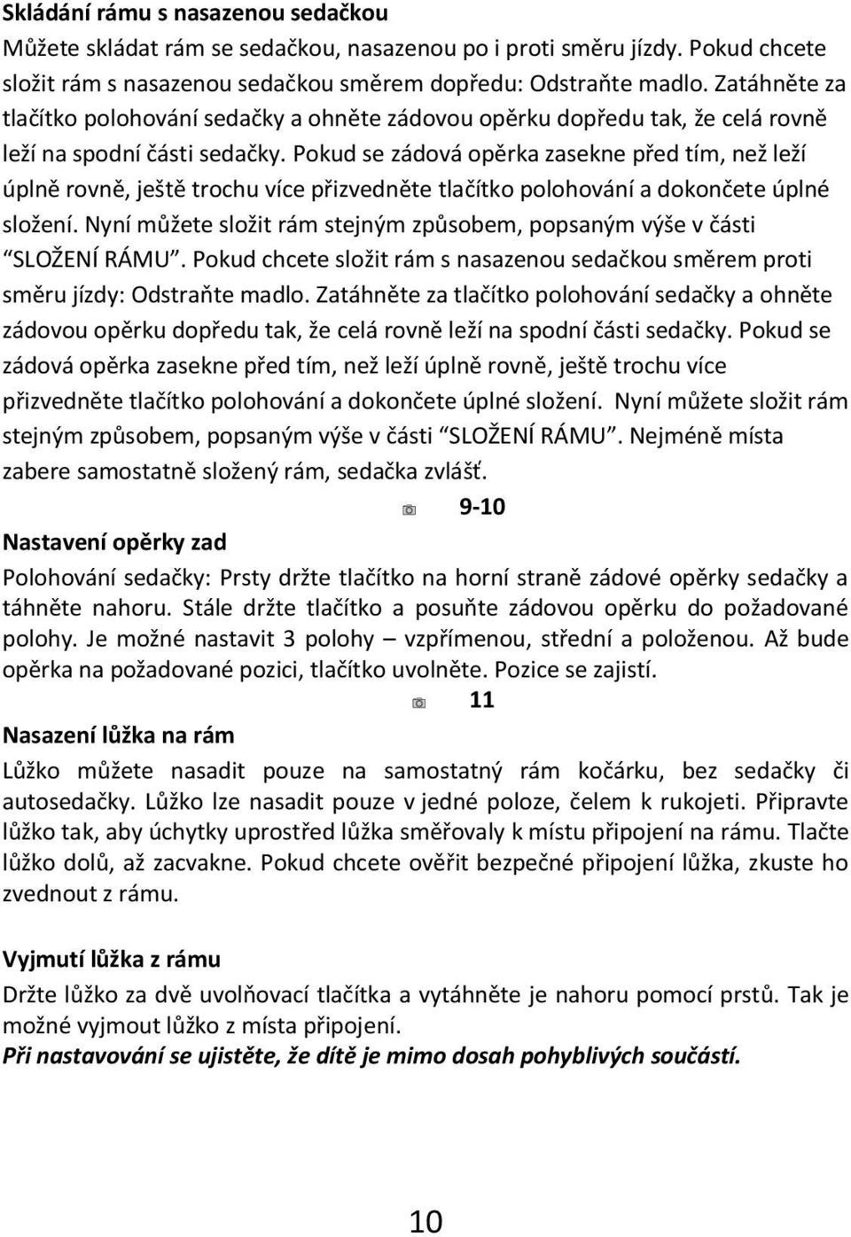 Pokud se zádová opěrka zasekne před tím, než leží úplně rovně, ještě trochu více přizvedněte tlačítko polohování a dokončete úplné složení.