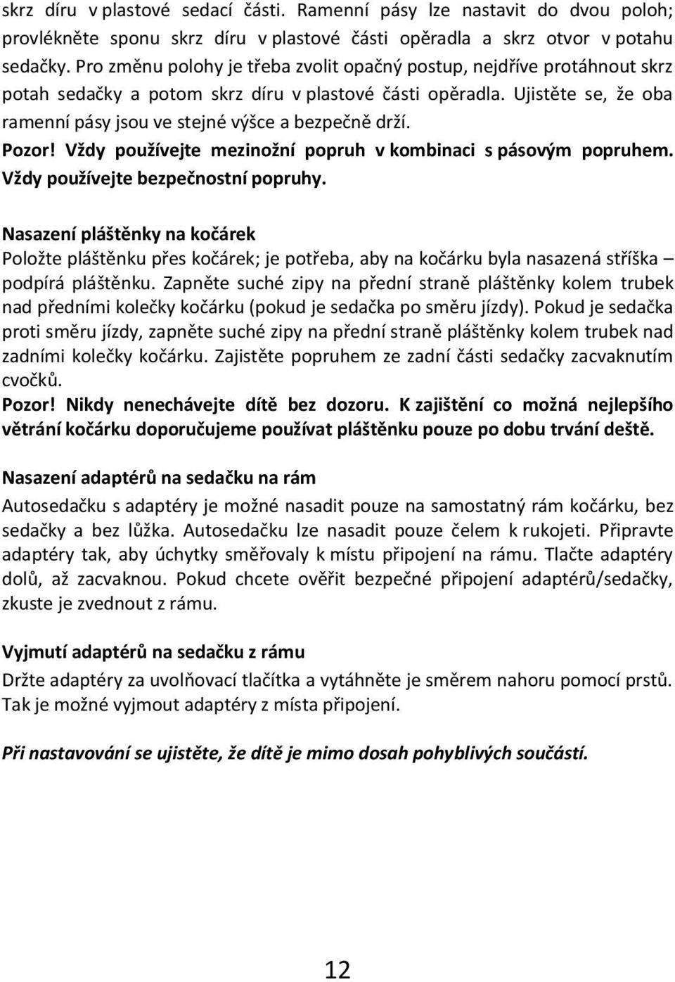 Ujistěte se, že oba ramenní pásy jsou ve stejné výšce a bezpečně drží. Pozor! Vždy používejte mezinožní popruh v kombinaci s pásovým popruhem. Vždy používejte bezpečnostní popruhy.