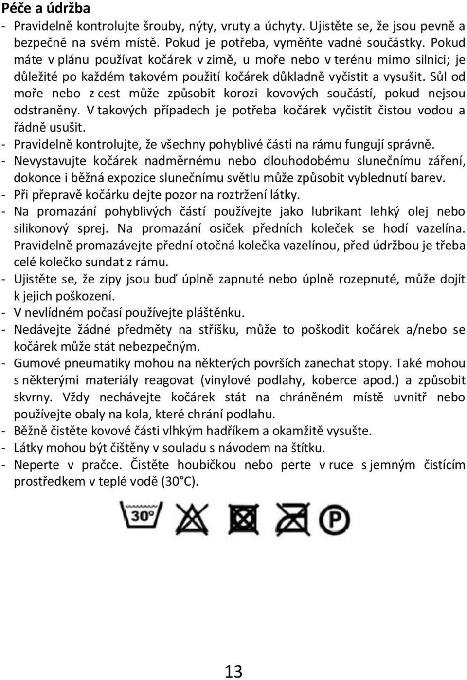 Sůl od moře nebo z cest může způsobit korozi kovových součástí, pokud nejsou odstraněny. V takových případech je potřeba kočárek vyčistit čistou vodou a řádně usušit.