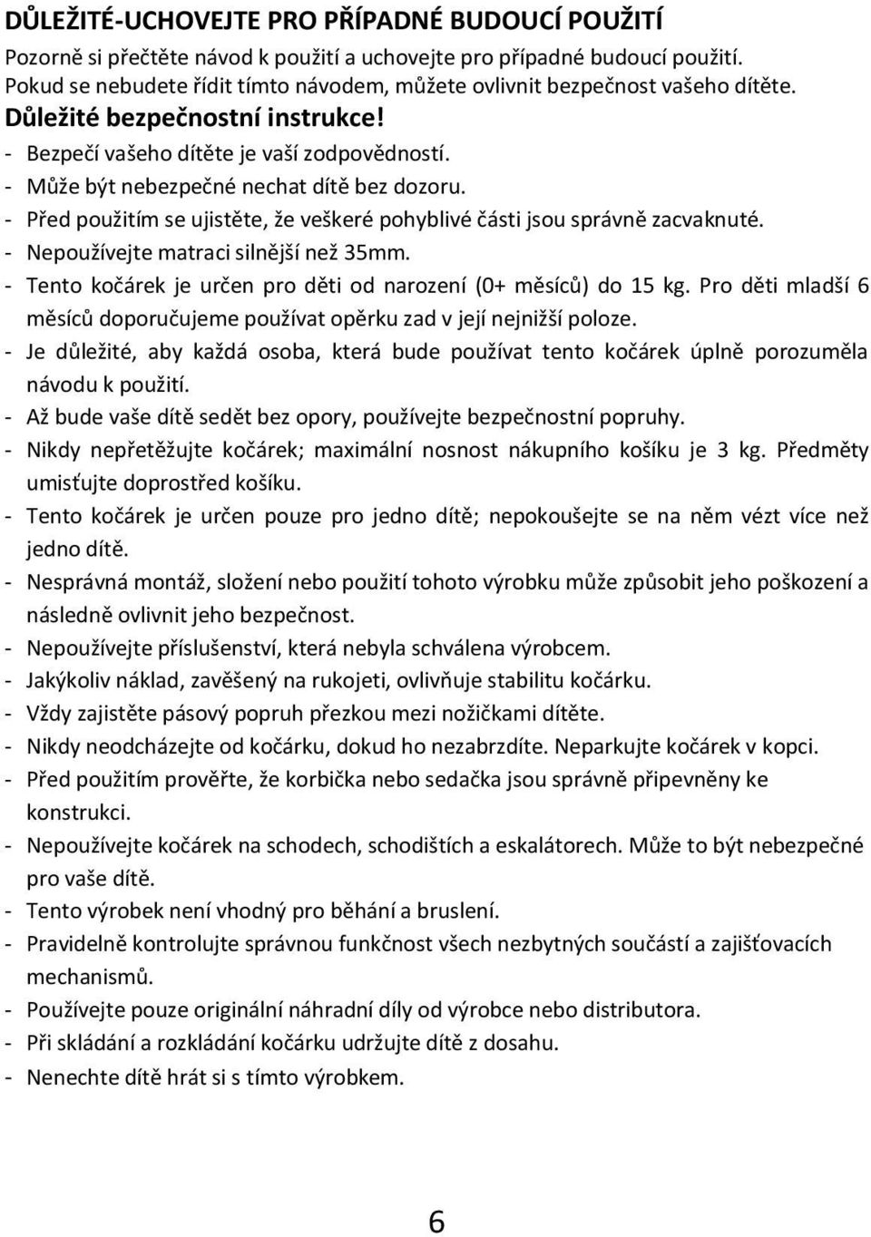 - Může být nebezpečné nechat dítě bez dozoru. - Před použitím se ujistěte, že veškeré pohyblivé části jsou správně zacvaknuté. - Nepoužívejte matraci silnější než 35mm.