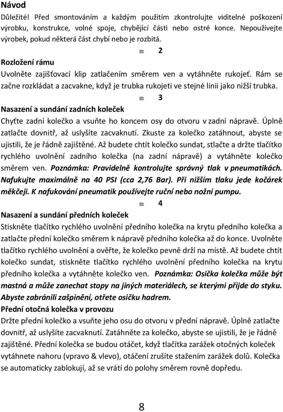 Rám se začne rozkládat a zacvakne, když je trubka rukojeti ve stejné linii jako nižší trubka.