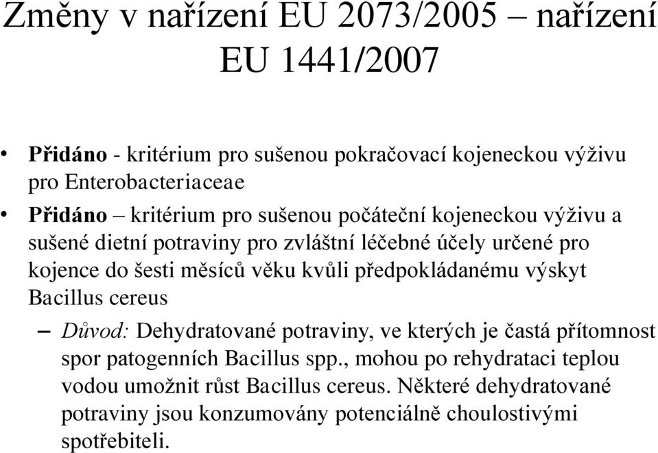 kvůli předpokládanému výskyt Bacillus cereus Důvod: Dehydratované potraviny, ve kterých je častá přítomnost spor patogenních Bacillus spp.