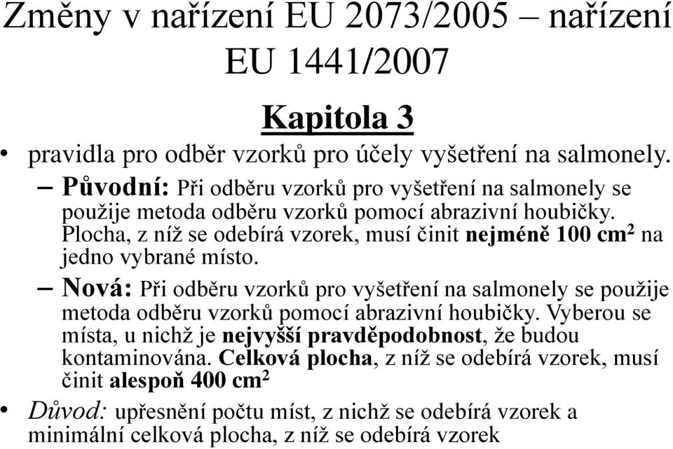 Plocha, z níž se odebírá vzorek, musí činit nejméně 100 cm 2 na jedno vybrané místo.