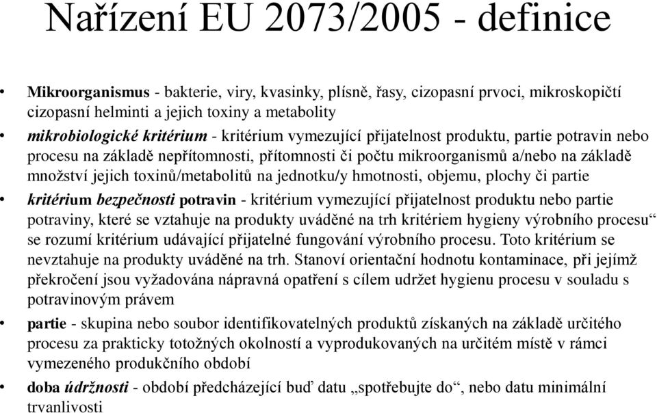 jednotku/y hmotnosti, objemu, plochy či partie kritérium bezpečnosti potravin - kritérium vymezující přijatelnost produktu nebo partie potraviny, které se vztahuje na produkty uváděné na trh