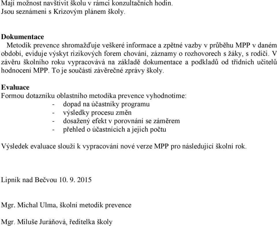 V závěru školního roku vypracovává na základě dokumentace a podkladů od třídních učitelů hodnocení MPP. To je součástí závěrečné zprávy školy.