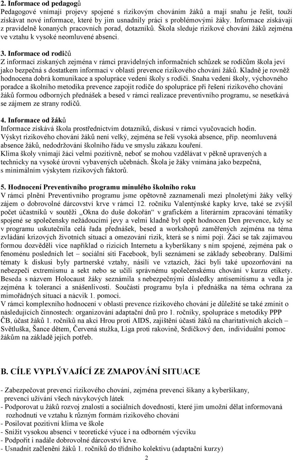 Informace od rodičů Z informací získaných zejména v rámci pravidelných informačních schůzek se rodičům škola jeví jako bezpečná s dostatkem informací v oblasti prevence rizikového chování žáků.