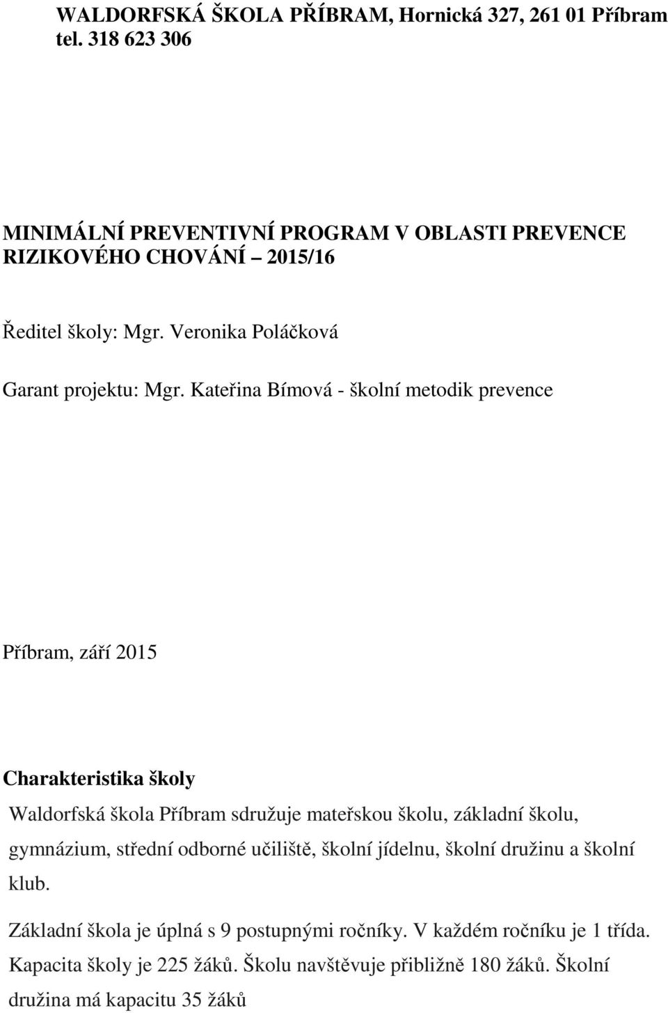 Kateřina Bímová - školní metodik prevence Příbram, září 2015 Charakteristika školy Waldorfská škola Příbram sdružuje mateřskou školu, základní školu,