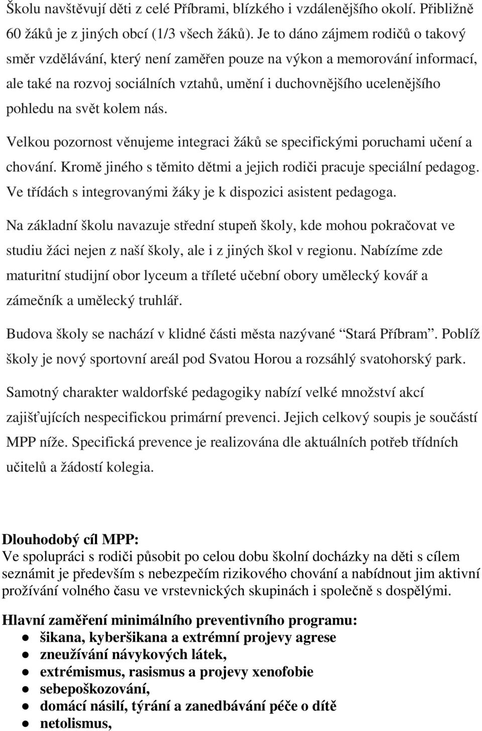 kolem nás. Velkou pozornost věnujeme integraci žáků se specifickými poruchami učení a chování. Kromě jiného s těmito dětmi a jejich rodiči pracuje speciální pedagog.