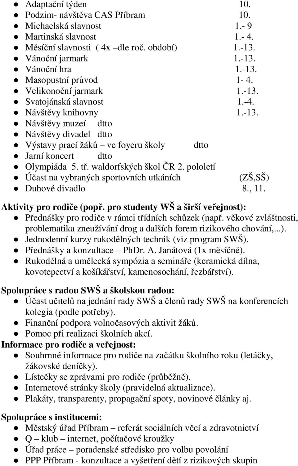 waldorfských škol ČR 2. pololetí Účast na vybraných sportovních utkáních (ZŠ,SŠ) Duhové divadlo 8., 11. Aktivity pro rodiče (popř.