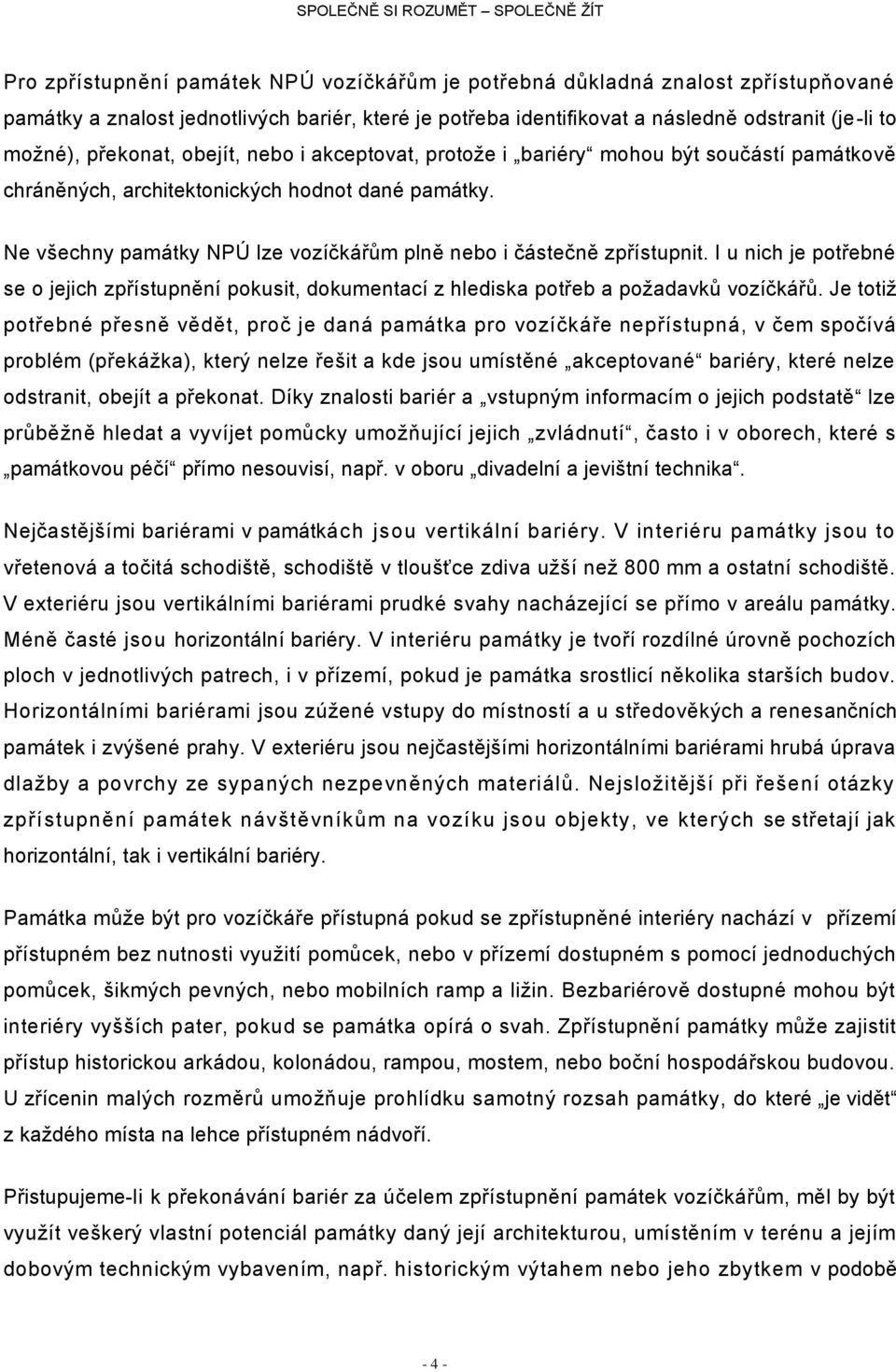 Ne všechny památky NPÚ lze vozíčkářům plně nebo i částečně zpřístupnit. I u nich je potřebné se o jejich zpřístupnění pokusit, dokumentací z hlediska potřeb a požadavků vozíčkářů.