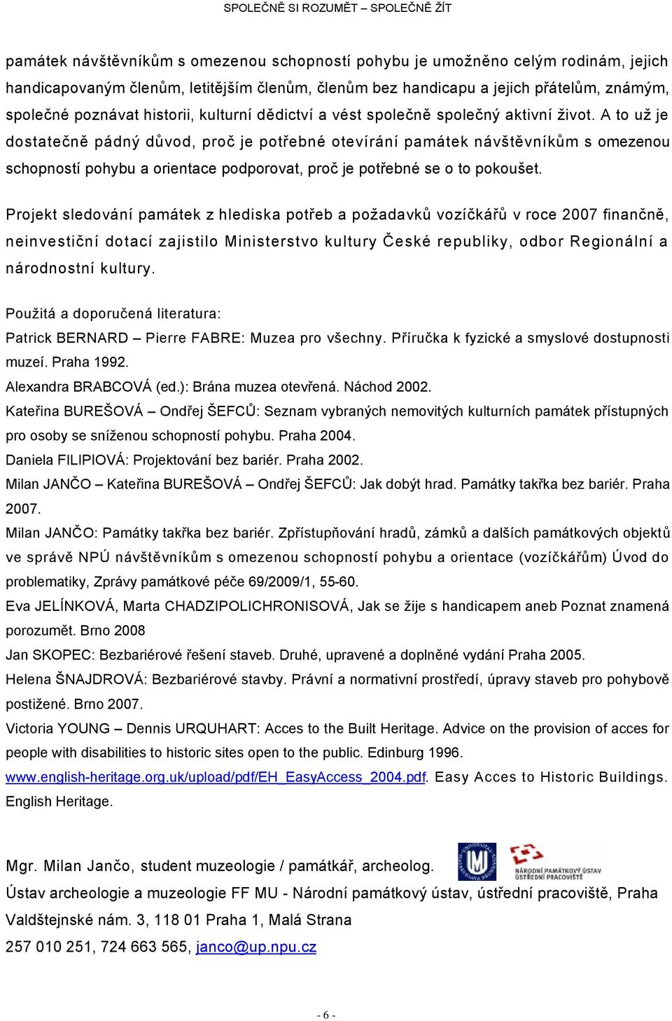 A to už je dostatečně pádný důvod, proč je potřebné otevírání památek návštěvníkům s omezenou schopností pohybu a orientace podporovat, proč je potřebné se o to pokoušet.