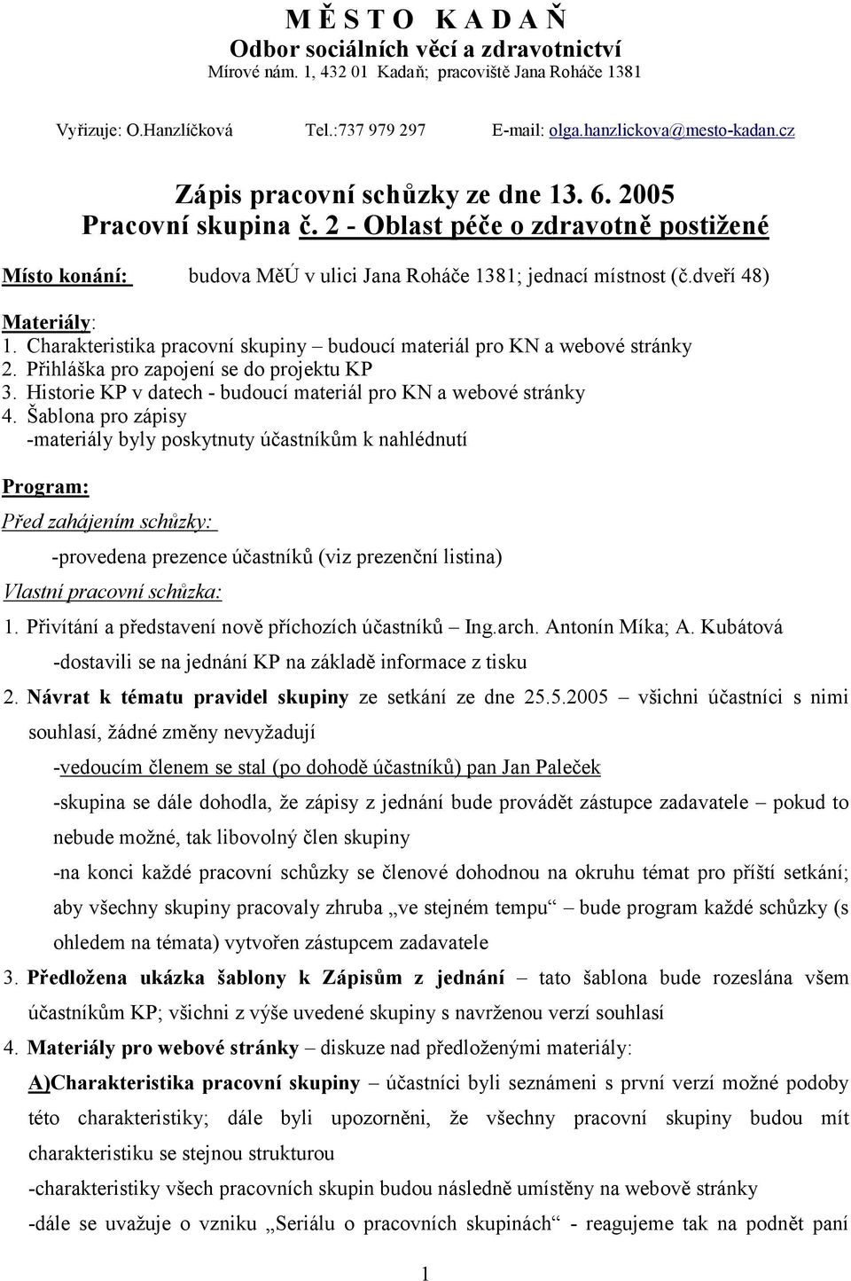 Šablona pro zápisy -materiály byly poskytnuty účastníkům k nahlédnutí Program: Před zahájením schůzky: -provedena prezence účastníků (viz prezenční listina) Vlastní pracovní schůzka: 1.