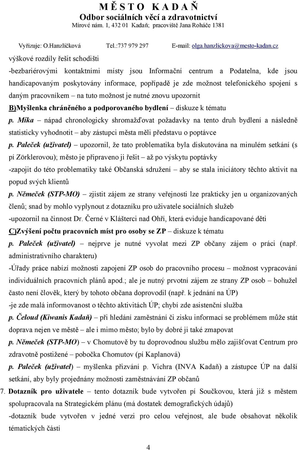 Míka nápad chronologicky shromažďovat požadavky na tento druh bydlení a následně statisticky vyhodnotit aby zástupci města měli představu o poptávce p.