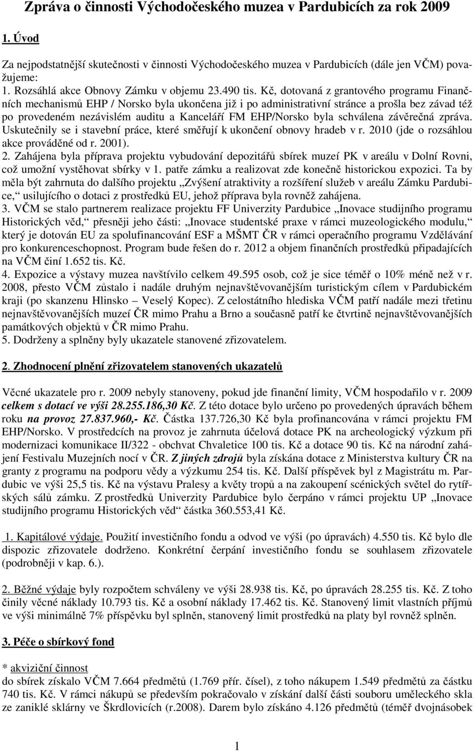 Kč, dotovaná z grantového programu Finančních mechanismů EHP / Norsko byla ukončena již i po administrativní stránce a prošla bez závad též po provedeném nezávislém auditu a Kanceláří FM EHP/Norsko