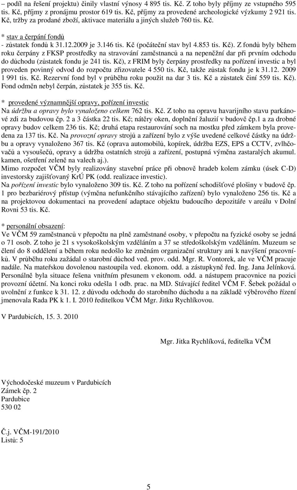 Z fondů byly během roku čerpány z FKSP prostředky na stravování zaměstnanců a na nepeněžní dar při prvním odchodu do důchodu (zůstatek fondu je 241 tis.