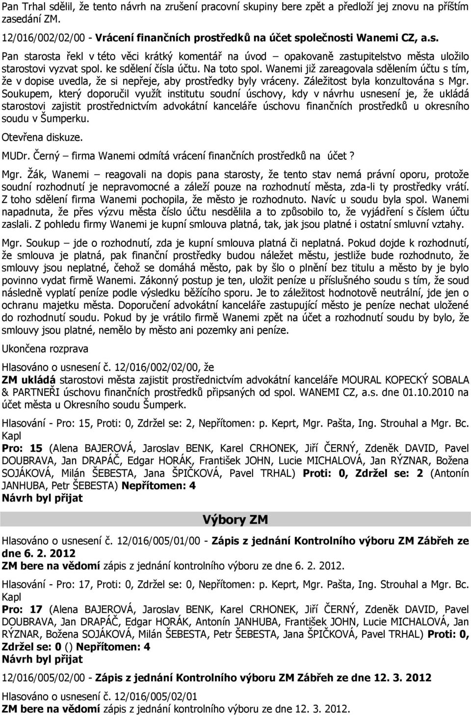 Soukupem, který doporučil využít institutu soudní úschovy, kdy v návrhu usnesení je, že ukládá starostovi zajistit prostřednictvím advokátní kanceláře úschovu finančních prostředků u okresního soudu