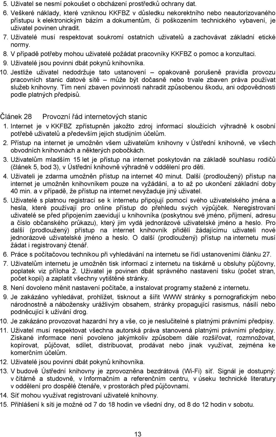 Uživatelé musí respektovat soukromí ostatních uživatelů a zachovávat základní etické normy. 8. V případě potřeby mohou uživatelé požádat pracovníky KKFBZ o pomoc a konzultaci. 9.