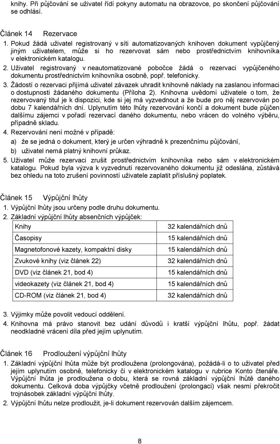 Uživatel registrovaný v neautomatizované pobočce žádá o rezervaci vypůjčeného dokumentu prostřednictvím knihovníka osobně, popř. telefonicky. 3.