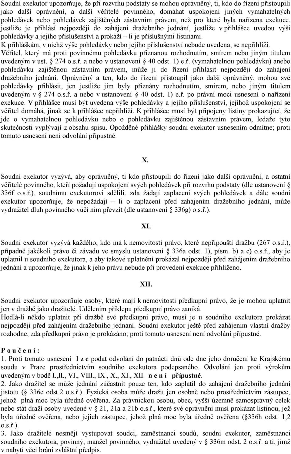 pohledávky a jejího příslušenství a prokáží li je příslušnými listinami. K přihláškám, v nichž výše pohledávky nebo jejího příslušenství nebude uvedena, se nepřihlíží.